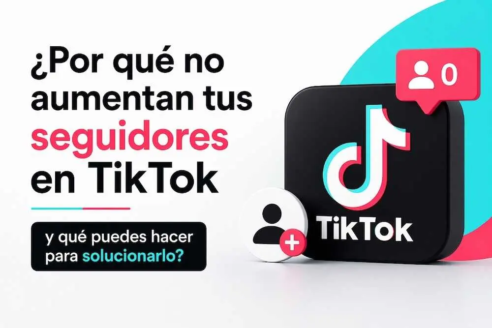 &iquest;Por qu&eacute; no aumentan tus seguidores en TikTok y qu&eacute; puedes hacer para solucionarlo?